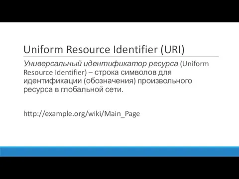 Uniform Resource Identifier (URI) Универсальный идентификатор ресурса (Uniform Resource Identifier) – строка