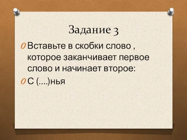 Задание 3 Вставьте в скобки слово , которое заканчивает первое слово и начинает второе: С (….)нья