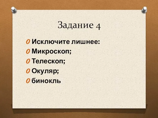 Задание 4 Исключите лишнее: Микроскоп; Телескоп; Окуляр; бинокль