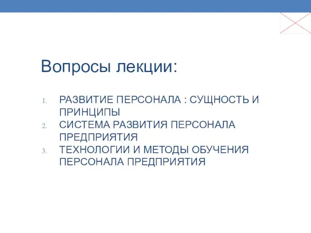 Вопросы лекции: РАЗВИТИЕ ПЕРСОНАЛА : СУЩНОСТЬ И ПРИНЦИПЫ СИСТЕМА РАЗВИТИЯ ПЕРСОНАЛА ПРЕДПРИЯТИЯ