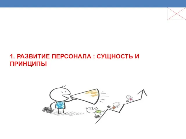 1. РАЗВИТИЕ ПЕРСОНАЛА : СУЩНОСТЬ И ПРИНЦИПЫ