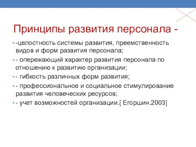 Принципы развития персонала - -целостность системы развития, преемственность видов и форм разви­тия