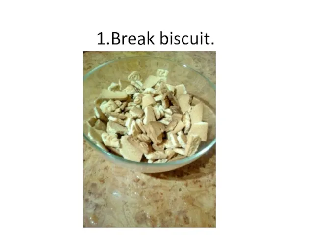 1.Break biscuit.