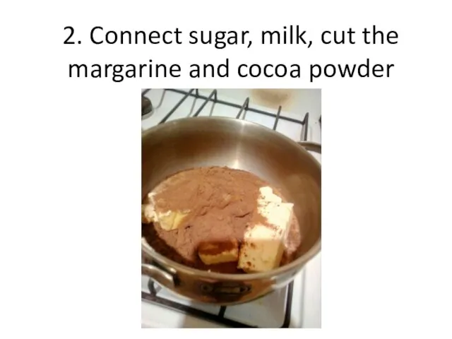 2. Connect sugar, milk, cut the margarine and cocoa powder