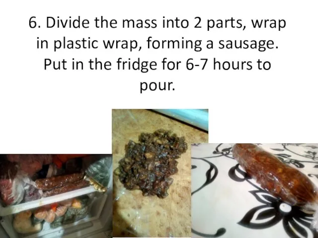 6. Divide the mass into 2 parts, wrap in plastic wrap, forming