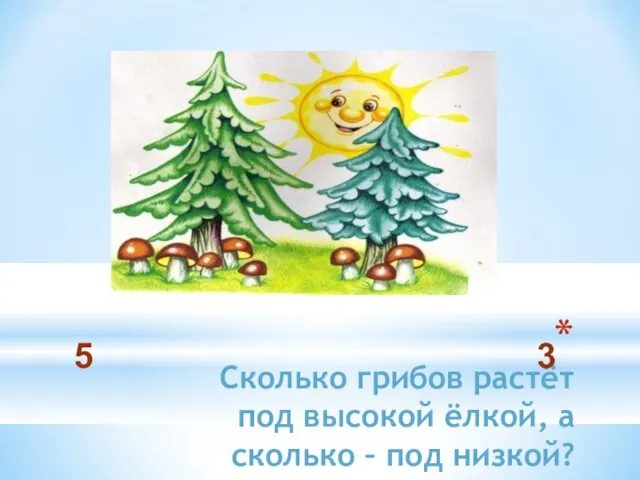 Сколько грибов растёт под высокой ёлкой, а сколько – под низкой? 5 3