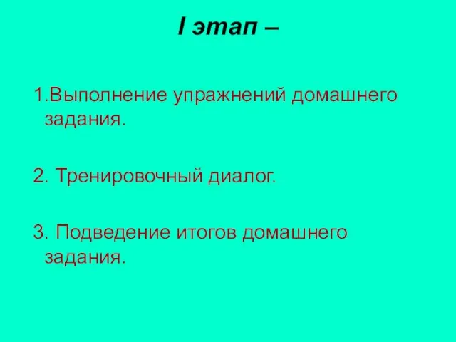 I этап – 1.Выполнение упражнений домашнего задания. 2. Тренировочный диалог. 3. Подведение итогов домашнего задания.