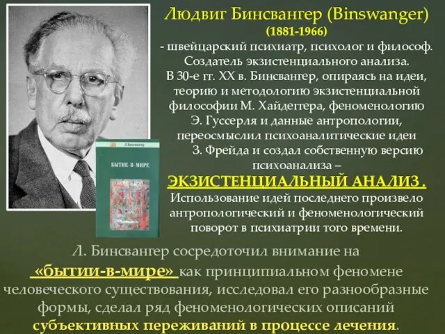 Людвиг Бинсвангер (Binswanger) (1881-1966) - швейцарский психиатр, психолог и философ. Создатель экзистенциального