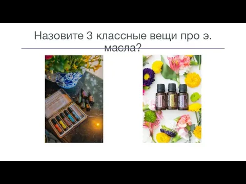 Назовите 3 классные вещи про э. масла?