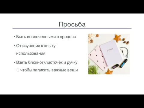 Быть вовлеченными в процесс От изучения к опыту использования Взять блокнот/листочек и