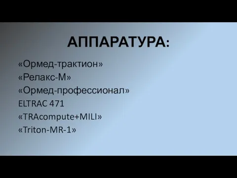 АППАРАТУРА: «Ормед-трактион» «Релакс-М» «Ормед-профессионал» ELTRAC 471 «TRAcompute+MILI» «Triton-MR-1»