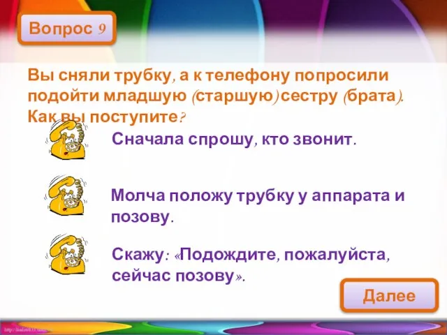 Вы сняли трубку, а к телефону попросили подойти младшую (старшую) сестру (брата).