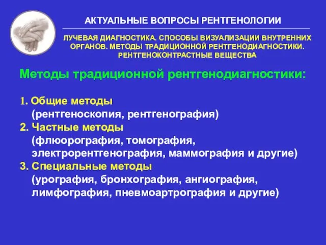 Методы традиционной рентгенодиагностики: 1. Общие методы (рентгеноскопия, рентгенография) 2. Частные методы (флюорография,