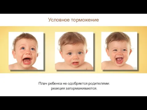 Плач ребенка не одобряется родителями: реакция затормаживаются. Условное торможение