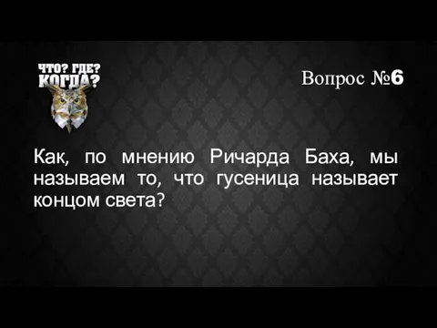 Вопрос №6 Как, по мнению Ричарда Баха, мы называем то, что гусеница называет концом света?