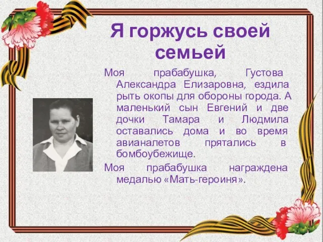 Я горжусь своей семьей Моя прабабушка, Густова Александра Елизаровна, ездила рыть окопы