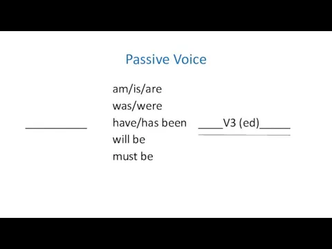 Passive Voice am/is/are was/were __________ have/has been ____V3 (ed)_____ will be must be