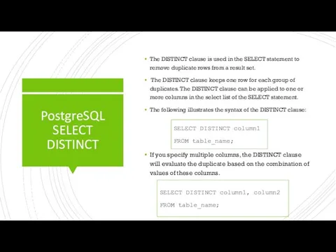 PostgreSQL SELECT DISTINCT The DISTINCT clause is used in the SELECT statement