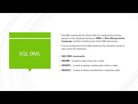 SQL DML The SQL commands that deals with the manipulation of data