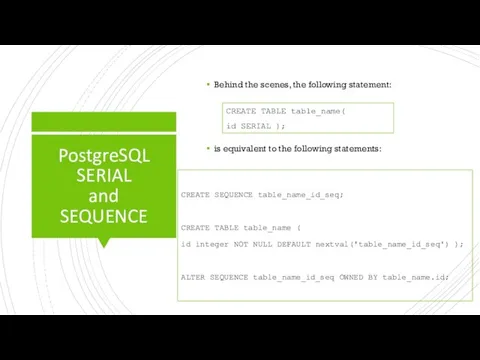 PostgreSQL SERIAL and SEQUENCE Behind the scenes, the following statement: is equivalent