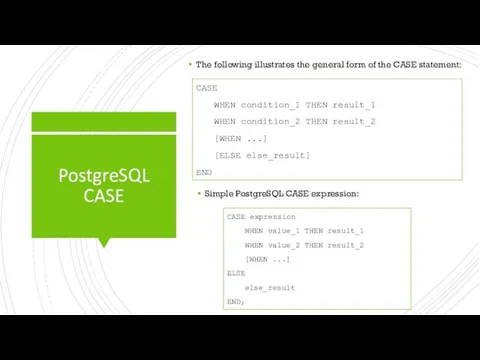 PostgreSQL CASE The following illustrates the general form of the CASE statement:
