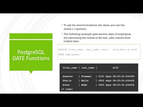 PostgreSQL DATE Functions To get the interval between two dates, you use