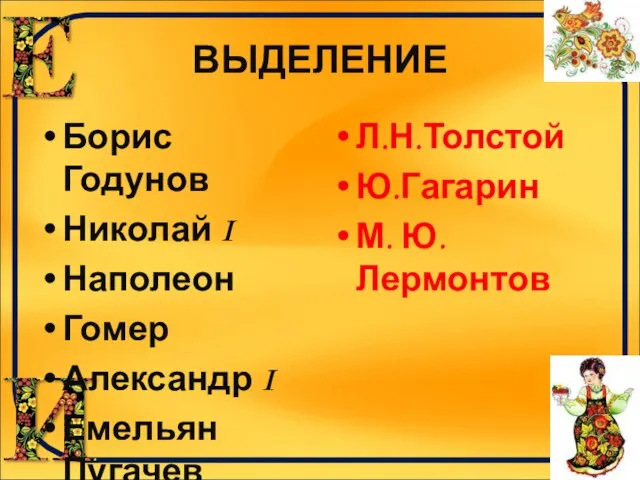 ВЫДЕЛЕНИЕ Борис Годунов Николай I Наполеон Гомер Александр I Емельян Пугачев Л.Н.Толстой Ю.Гагарин М. Ю.Лермонтов