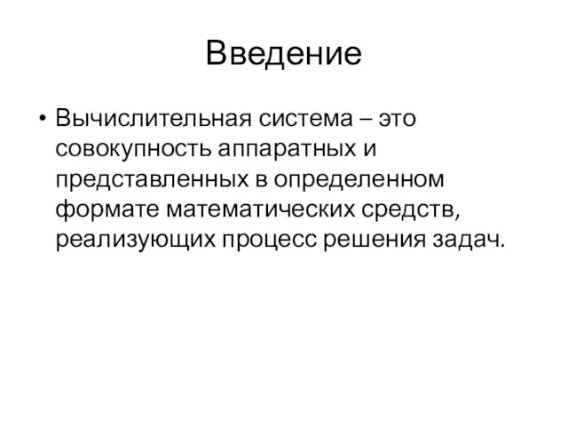 Введение Вычислительная система – это совокупность аппаратных и представленных в определенном формате