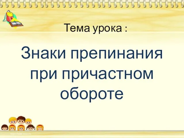 Тема урока : Знаки препинания при причастном обороте