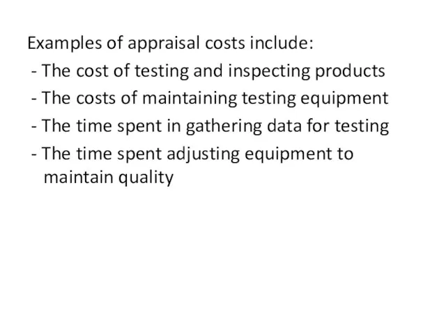 Examples of appraisal costs include: - The cost of testing and inspecting