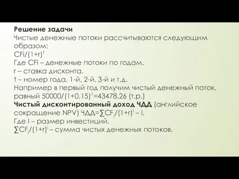 Решение задачи Чистые денежные потоки рассчитываются следующим образом: CFi/(1+r)t Где CFi –