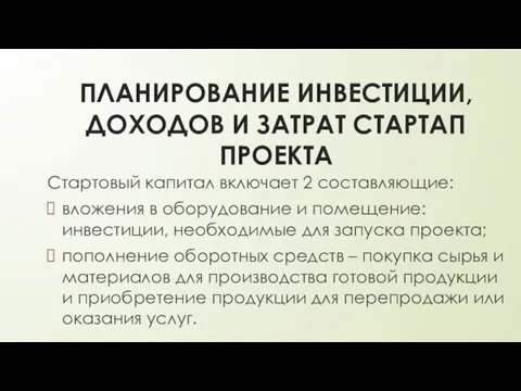 ПЛАНИРОВАНИЕ ИНВЕСТИЦИИ, ДОХОДОВ И ЗАТРАТ СТАРТАП ПРОЕКТА Стартовый капитал включает 2 составляющие: