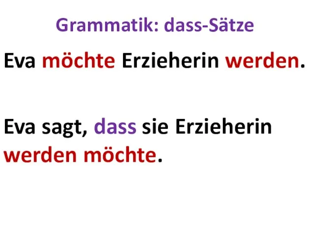 Grammatik: dass-Sätze Eva möchte Erzieherin werden. Eva sagt, dass sie Erzieherin werden möchte.