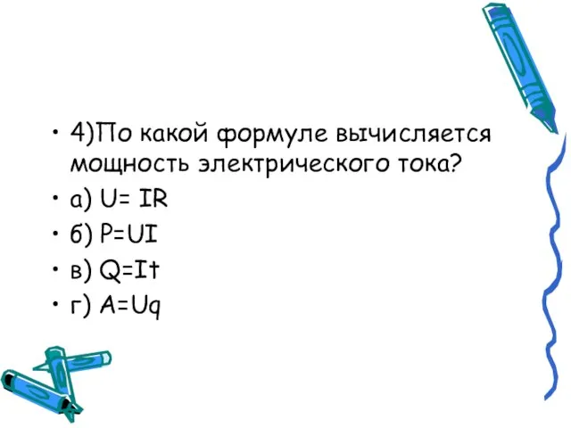 4)По какой формуле вычисляется мощность электрического тока? а) U= IR б) P=UI в) Q=It г) A=Uq