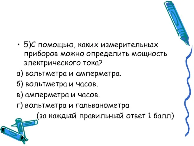 5)С помощью, каких измерительных приборов можно определить мощность электрического тока? а) вольтметра