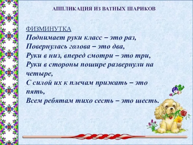 АППЛИКАЦИЯ ИЗ ВАТНЫХ ШАРИКОВ ФИЗМИНУТКА Поднимает руки класс – это раз, Повернулась