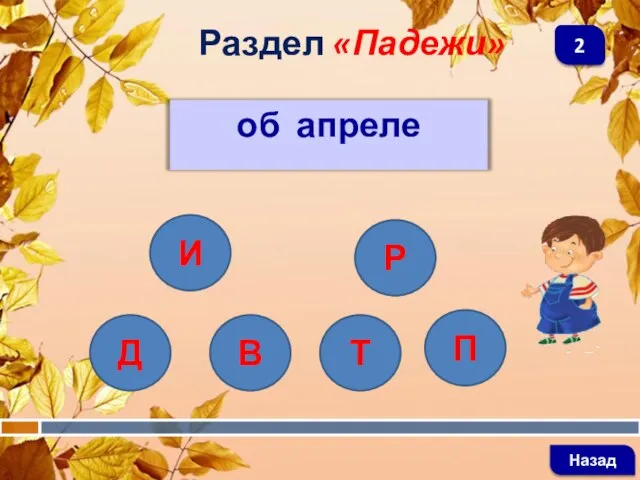 об апреле Раздел «Падежи» Назад 2 Д Т П В Р И