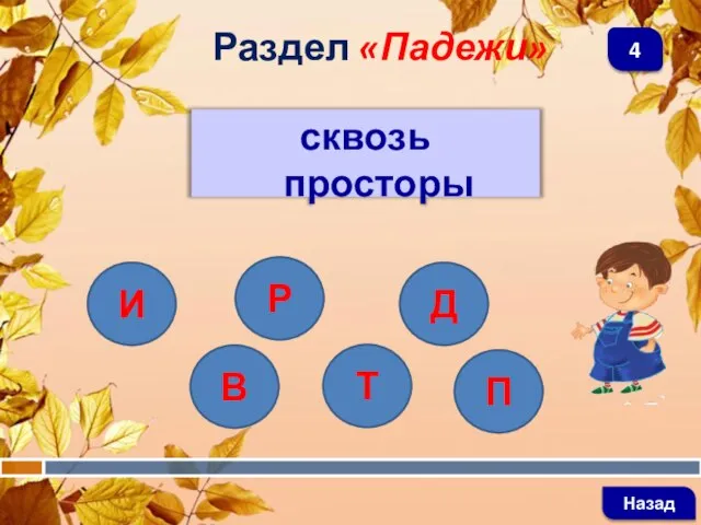 сквозь просторы Раздел «Падежи» Назад 4 И В Т П Р Д