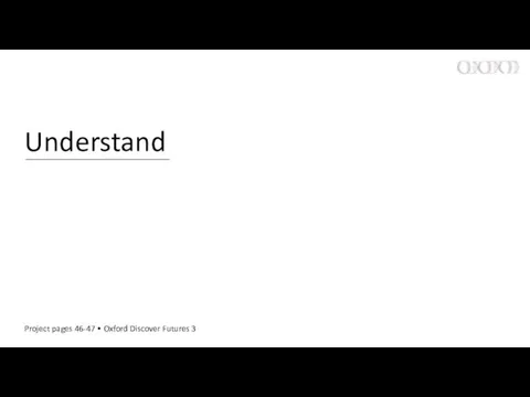 Understand Project pages 46-47 • Oxford Discover Futures 3