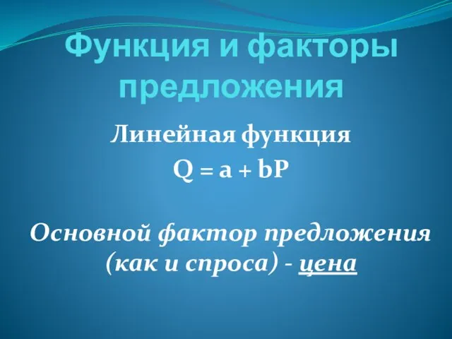 Функция и факторы предложения Линейная функция Q = a + bP Основной