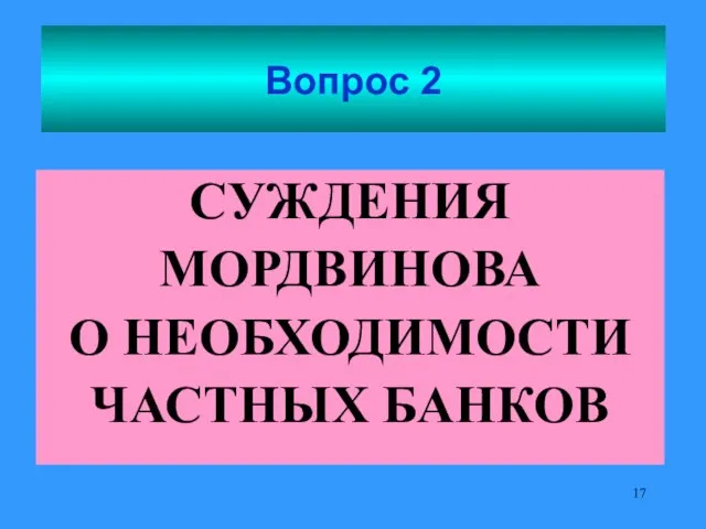 Вопрос 2 СУЖДЕНИЯ МОРДВИНОВА О НЕОБХОДИМОСТИ ЧАСТНЫХ БАНКОВ