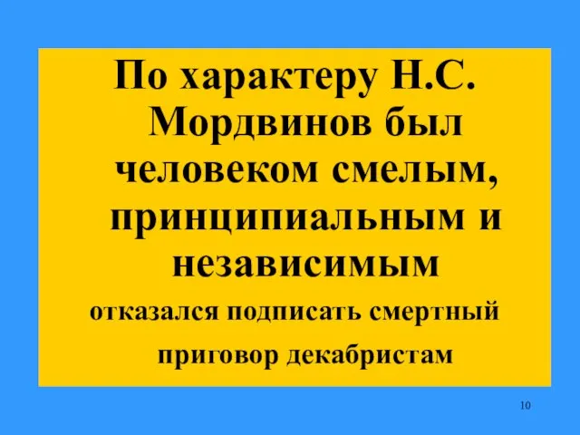 По характеру Н.С.Мордвинов был человеком смелым, принципиальным и независимым отказался подписать смертный приговор декабристам