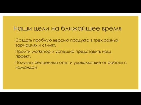 Наши цели на ближайшее время Создать пробную версию продукта в трех разных