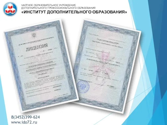 8(3452)399-624 www.ido72.ru ЧАСТНОЕ ОБРАЗОВАТЕЛЬНОЕ УЧРЕЖДЕНИЕ ДОПОЛНИТЕЛЬНОГО ПРОФЕССИОНАЛЬНОГО ОБРАЗОВАНИЯ «ИНСТИТУТ ДОПОЛНИТЕЛЬНОГО ОБРАЗОВАНИЯ»