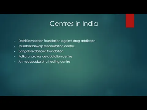 Centres in India Delhi:Samadhan foundation against drug addiction Mumbai:sankalp rehabilitation centre Bangalore:dahalia
