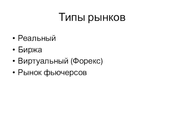 Типы рынков Реальный Биржа Виртуальный (Форекс) Рынок фьючерсов