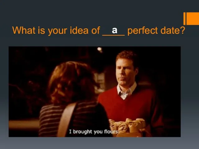 What is your idea of ____ perfect date? a