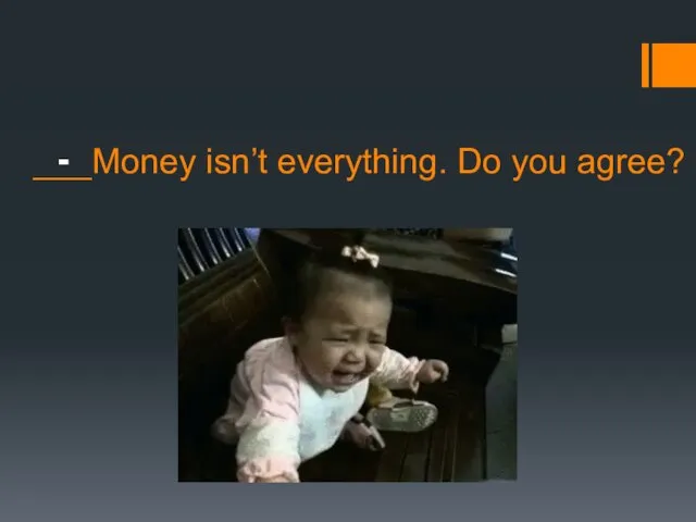 ___Money isn’t everything. Do you agree? -