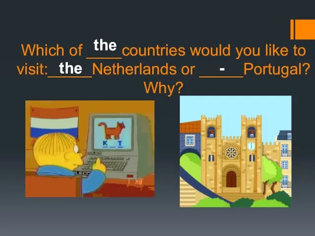 Which of ____countries would you like to visit:_____Netherlands or _____Portugal? Why? the the -