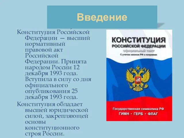 Введение Конституция Росси́йской Федера́ции — высший нормативный правовой акт Российской Федерации. Принята